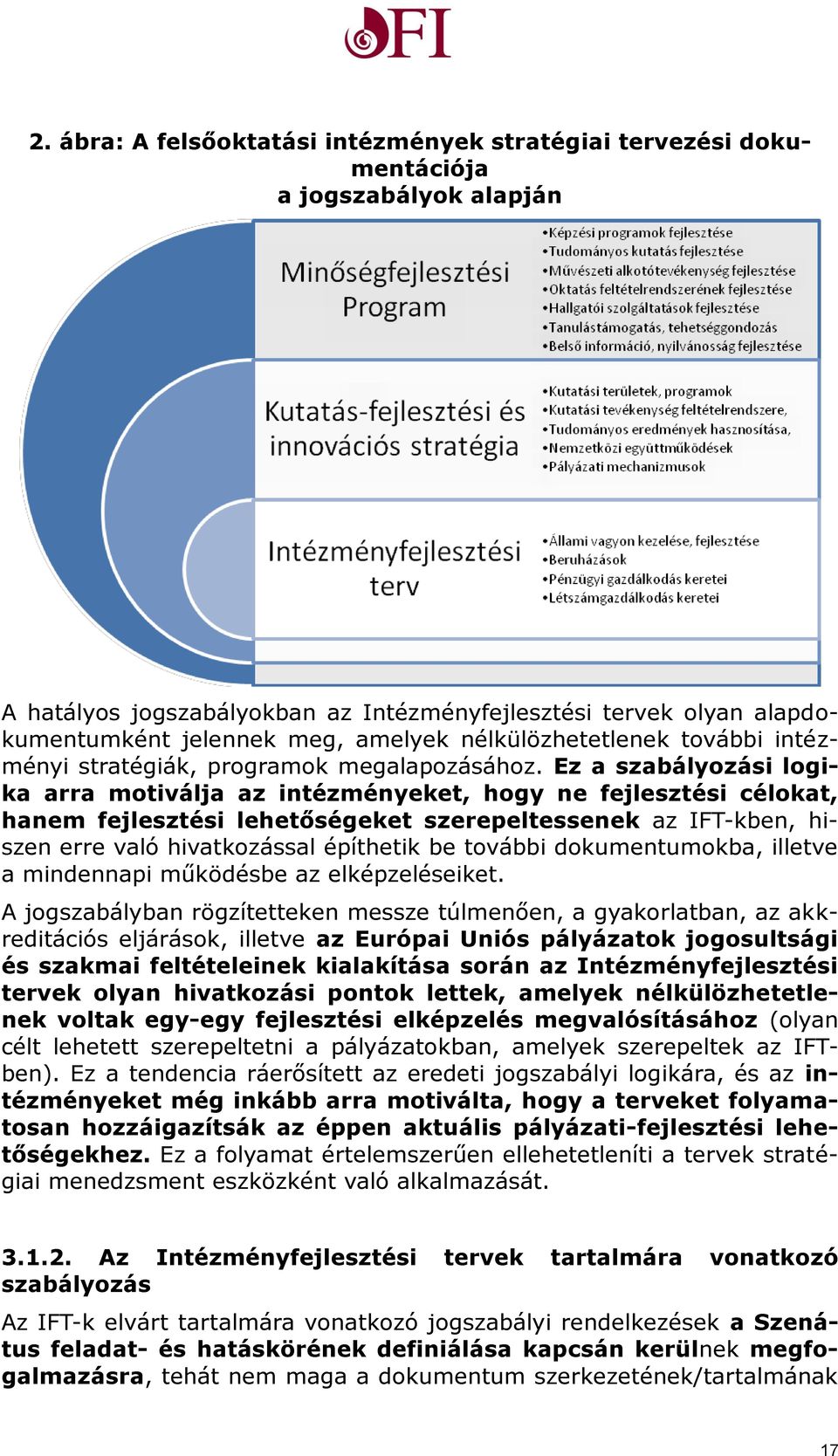 Ez a szabályozási logika arra motiválja az intézményeket, hogy ne fejlesztési célokat, hanem fejlesztési lehetőségeket szerepeltessenek az IFT-kben, hiszen erre való hivatkozással építhetik be