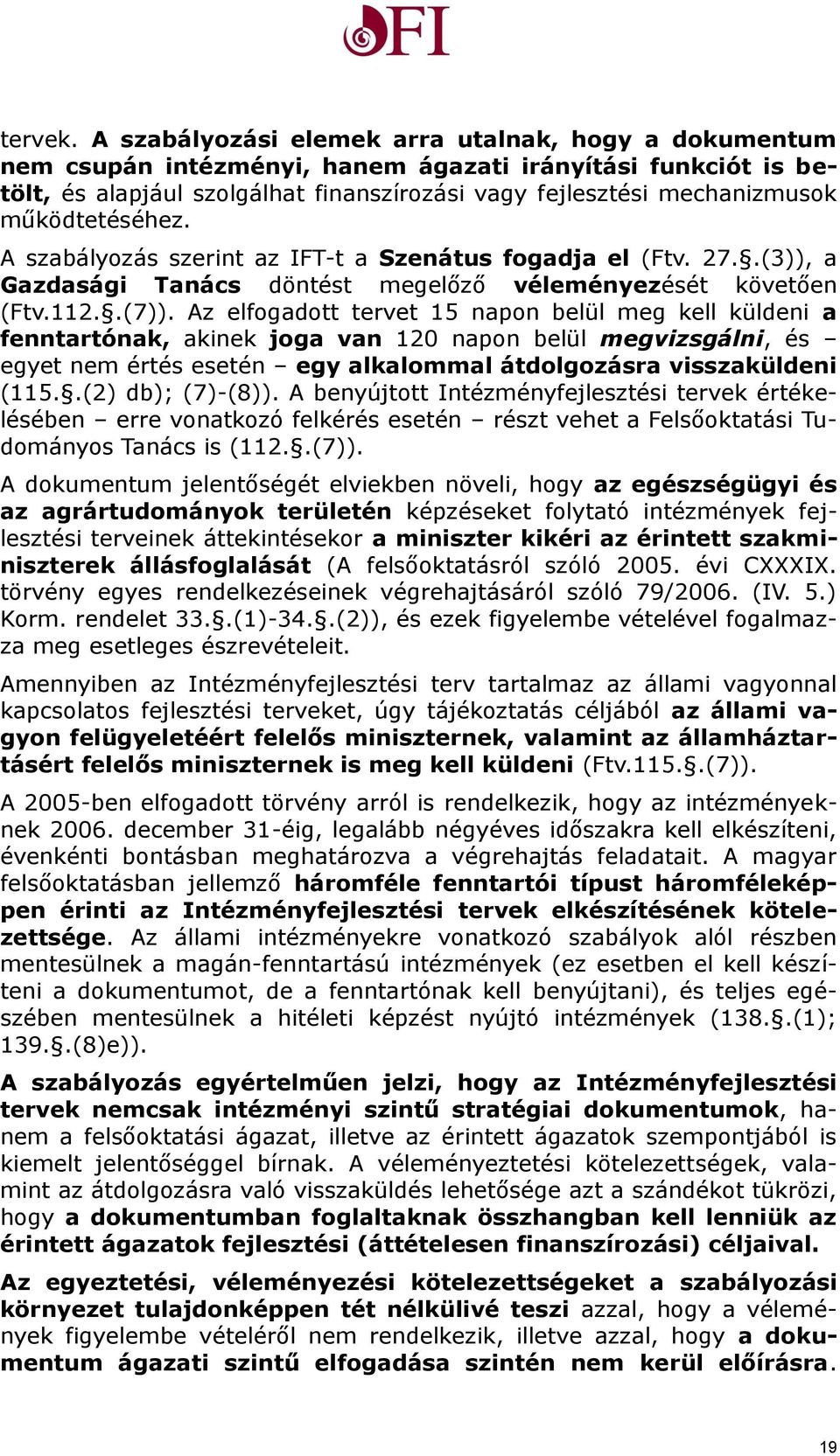 működtetéséhez. A szabályozás szerint az IFT-t a Szenátus fogadja el (Ftv. 7..(3)), a Gazdasági Tanács döntést megelőző véleményezését követően (Ftv...(7)).