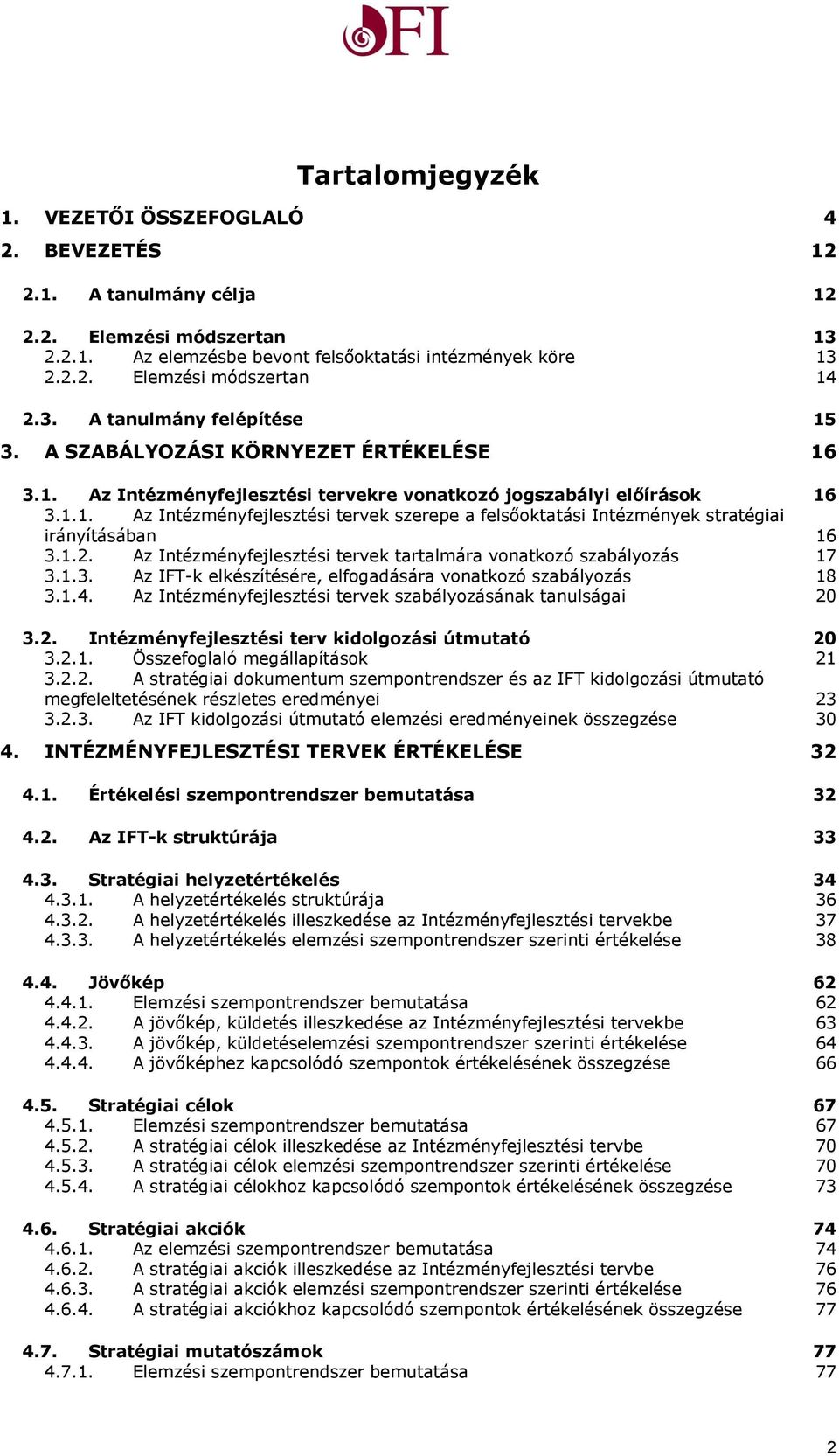 .. Az Intézményfejlesztési tervek szerepe a felsőoktatási Intézmények stratégiai irányításában 6 3... Az Intézményfejlesztési tervek tartalmára vonatkozó szabályozás 7 3..3. Az IFT-k elkészítésére, elfogadására vonatkozó szabályozás 8 3.