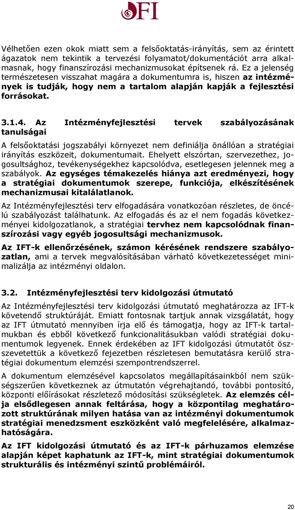 Az Intézményfejlesztési tervek szabályozásának tanulságai A felsőoktatási jogszabályi környezet nem definiálja önállóan a stratégiai irányítás eszközeit, dokumentumait.