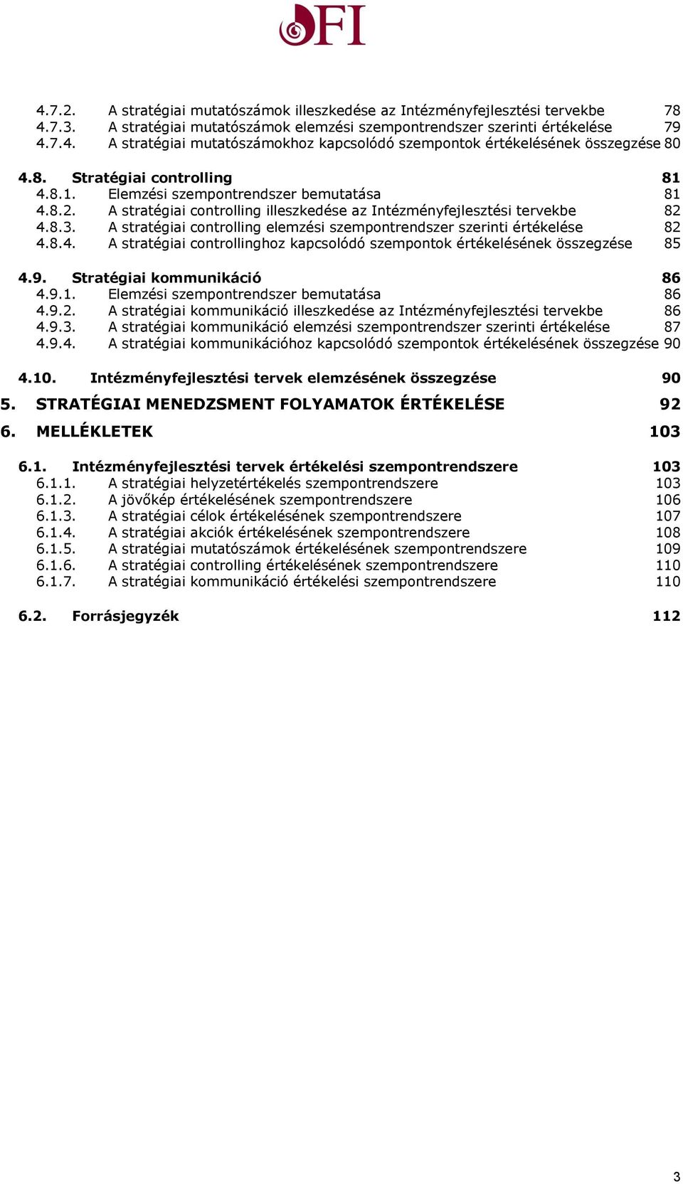 A stratégiai controlling elemzési szempontrendszer szerinti értékelése 8 4.8.4. A stratégiai controllinghoz kapcsolódó szempontok értékelésének összegzése 85 4.9.