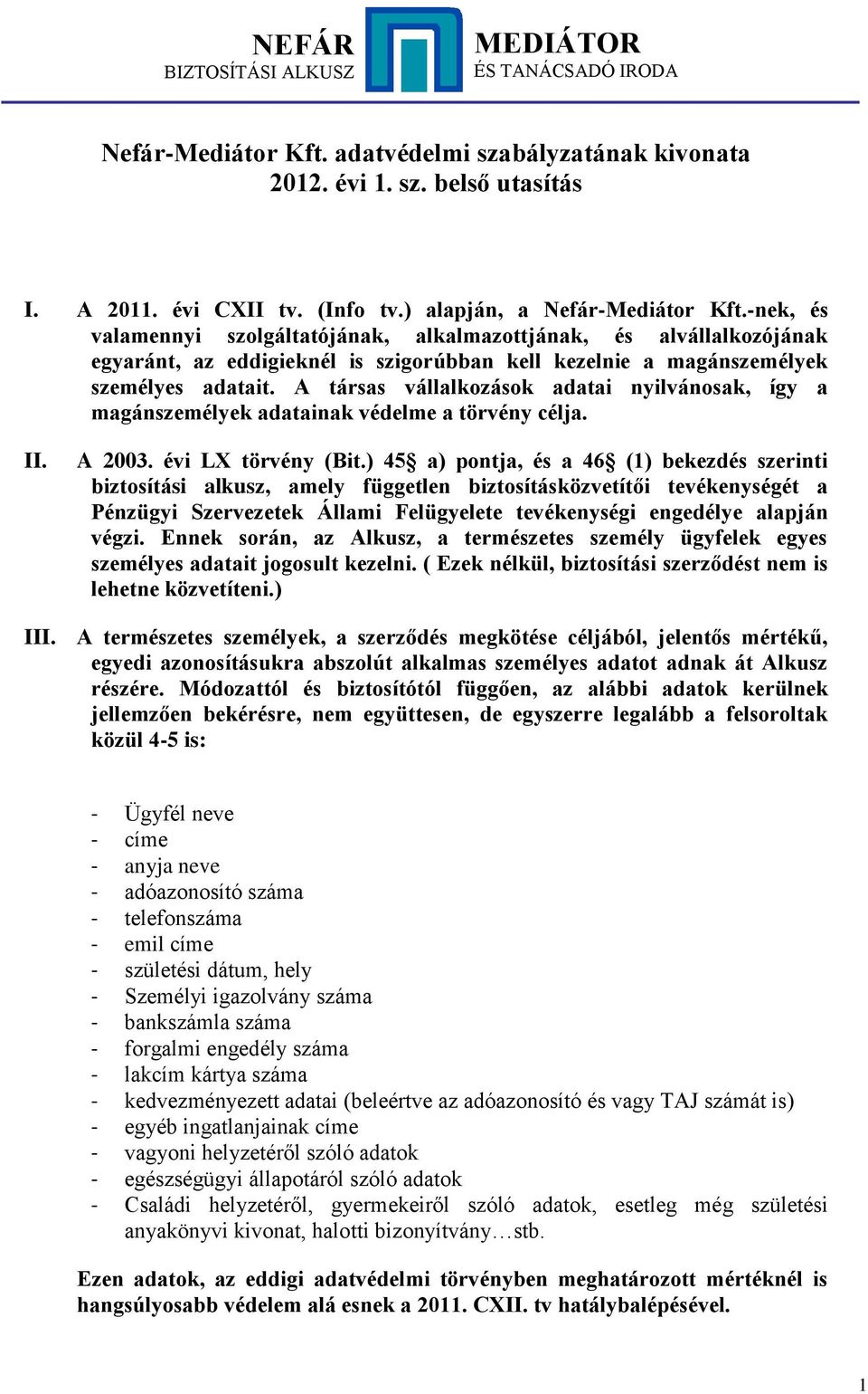 A társas vállalkozások adatai nyilvánosak, így a magánszemélyek adatainak védelme a törvény célja. II. A 2003. évi LX törvény (Bit.