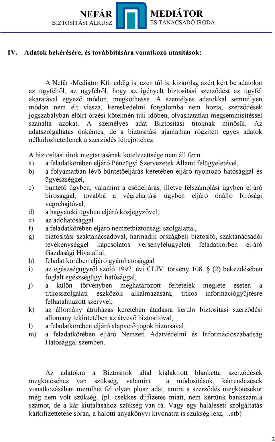 A személyes adatokkal semmilyen módon nem élt vissza, kereskedelmi forgalomba nem hozta, szerződések jogszabályban előírt őrzési kötelmén túli időben, olvashatatlan megsemmisítéssel szanálta azokat.