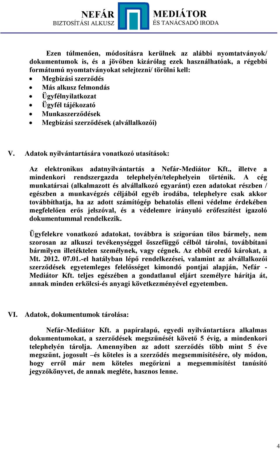 Adatok nyilvántartására vonatkozó utasítások: Az elektronikus adatnyilvántartás a Nefár-Mediátor Kft., illetve a mindenkori rendszergazda telephelyén/telephelyein történik.