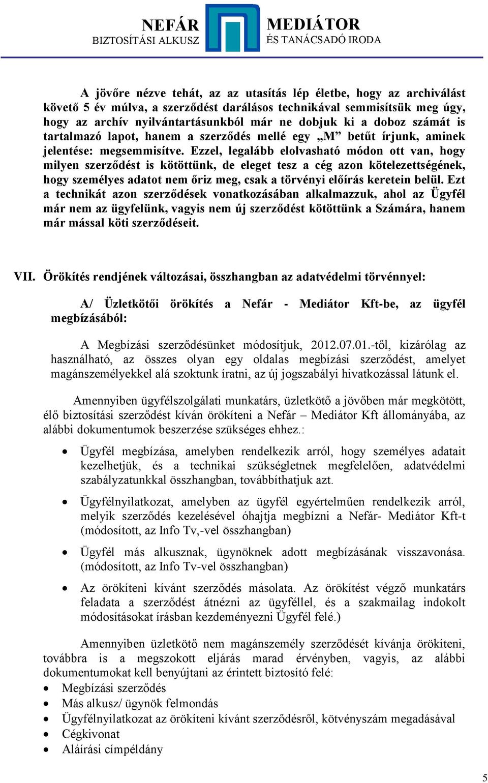 Ezzel, legalább elolvasható módon ott van, hogy milyen szerződést is kötöttünk, de eleget tesz a cég azon kötelezettségének, hogy személyes adatot nem őriz meg, csak a törvényi előírás keretein belül.