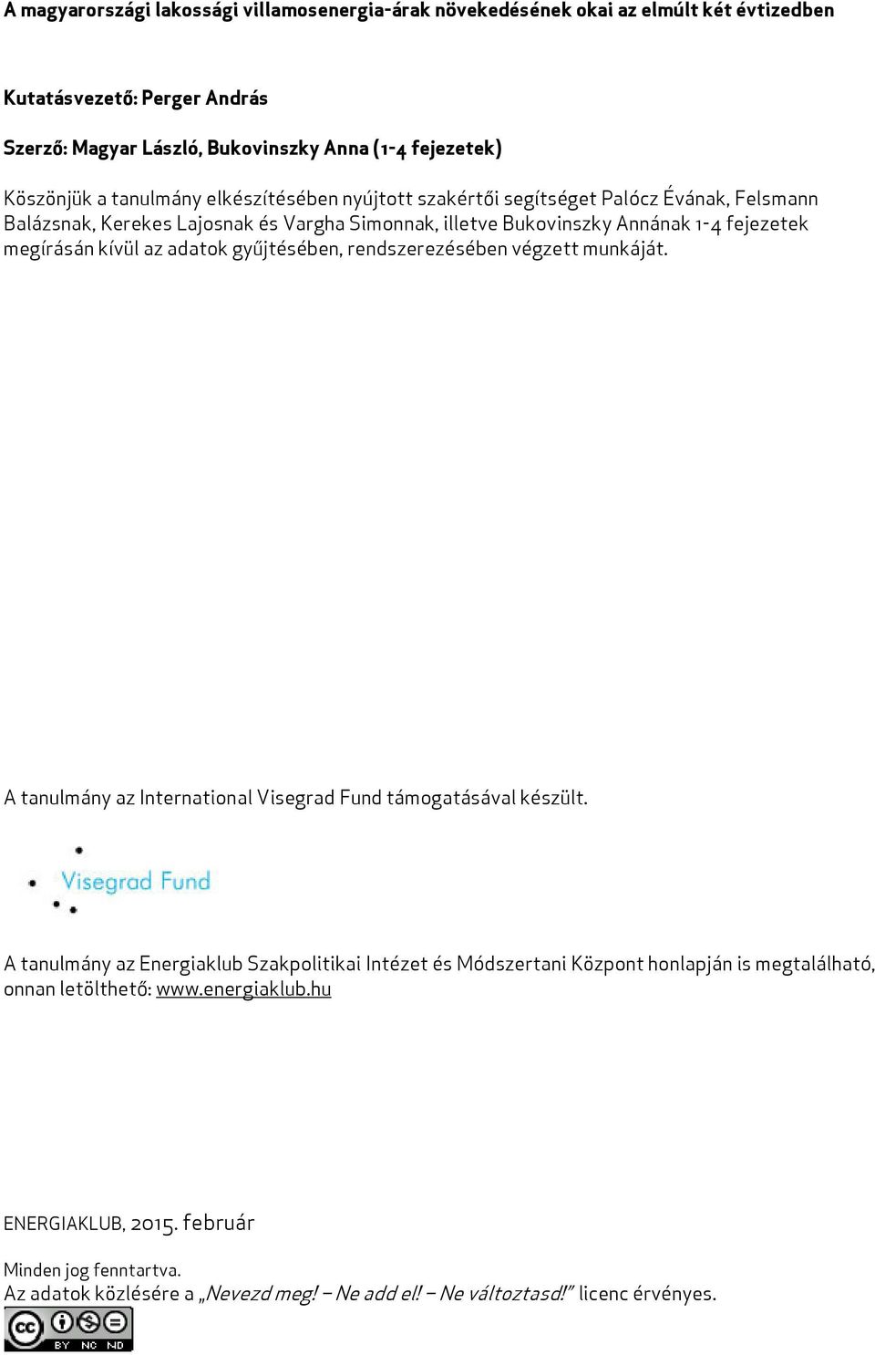 adatok gyűjtésében, rendszerezésében végzett munkáját. A tanulmány az International Visegrad Fund támogatásával készült.