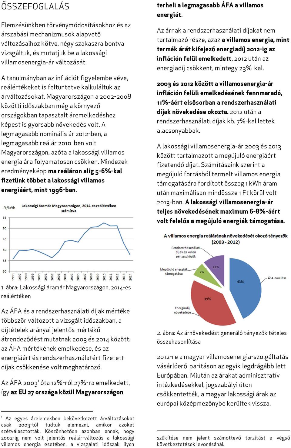 Magyarországon a 2002-2008 közötti időszakban még a környező országokban tapasztalt áremelkedéshez képest is gyorsabb növekedés volt.