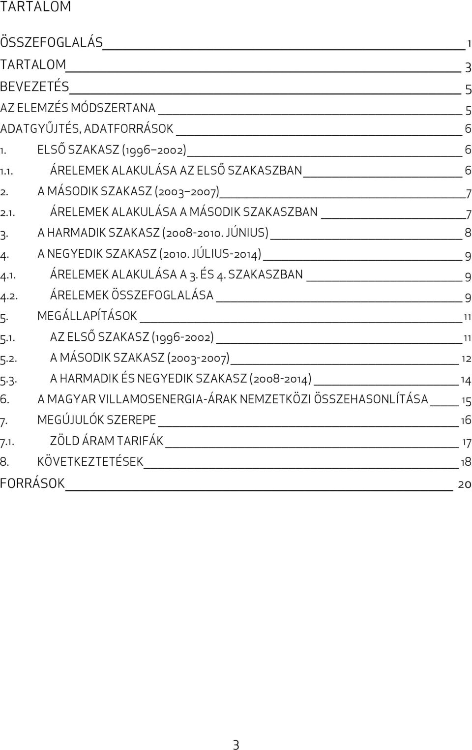 ÉS 4. SZAKASZBAN 9 4.2. ÁRELEMEK ÖSSZEFOGLALÁSA 9 5. MEGÁLLAPÍTÁSOK 11 5.1. AZ ELSŐ SZAKASZ (1996-2002) 11 5.2. A MÁSODIK SZAKASZ (2003-