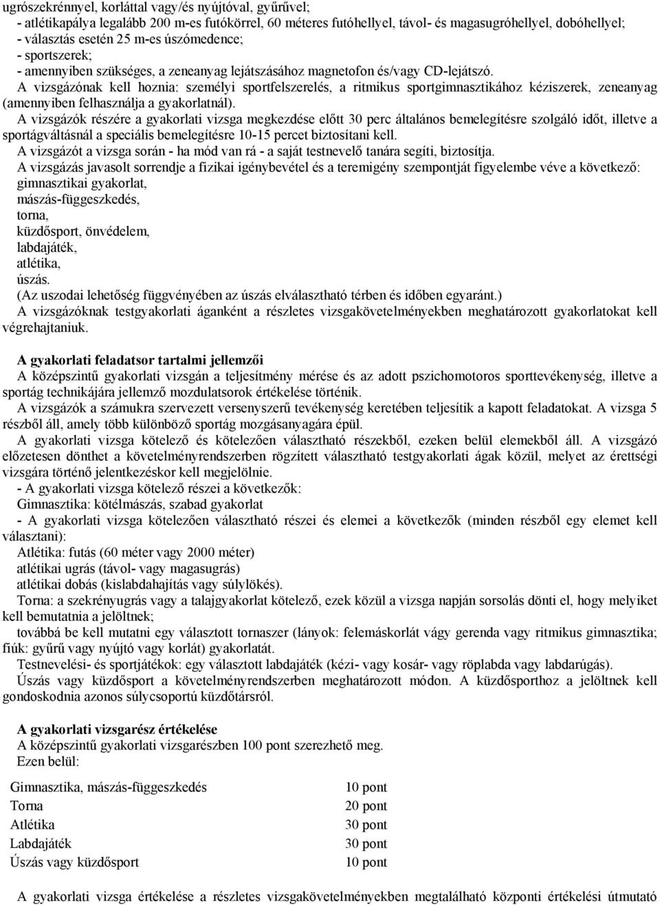 A vizsgázónak kell hoznia: személyi sportfelszerelés, a ritmikus sportgimnasztikához kéziszerek, zeneanyag (amennyiben felhasználja a gyakorlatnál).