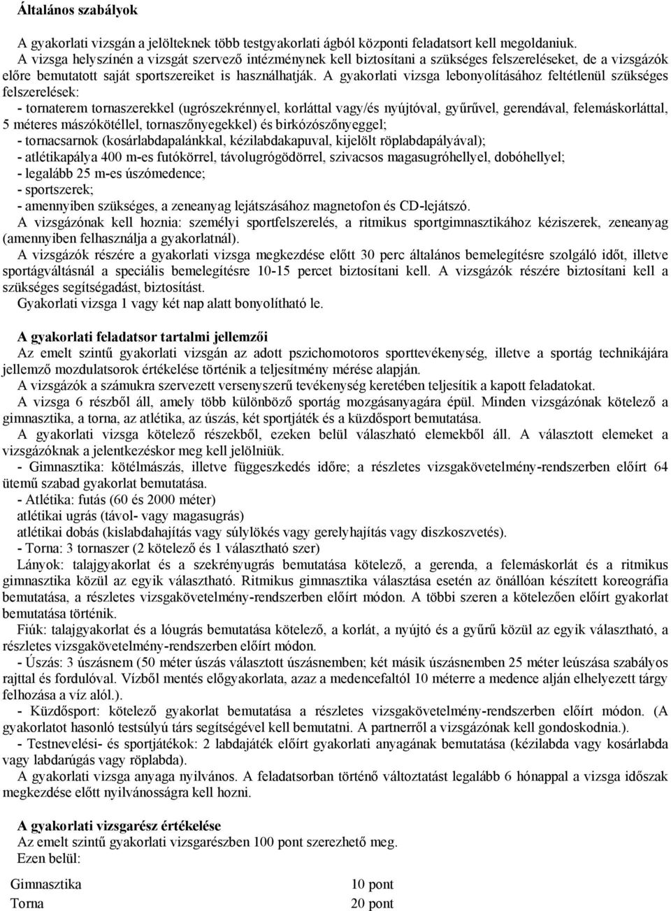 A gyakorlati vizsga lebonyolításához feltétlenül szükséges felszerelések: - tornaterem tornaszerekkel (ugrószekrénnyel, korláttal vagy/és nyújtóval, gyűrűvel, gerendával, felemáskorláttal, 5 méteres