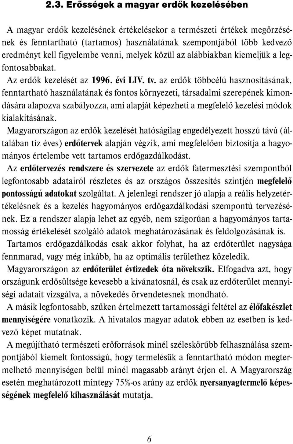 az erdők többcélú hasznosításának, fenntartható használatának és fontos környezeti, társadalmi szerepének kimondására alapozva szabályozza, ami alapját képezheti a megfelelő kezelési módok