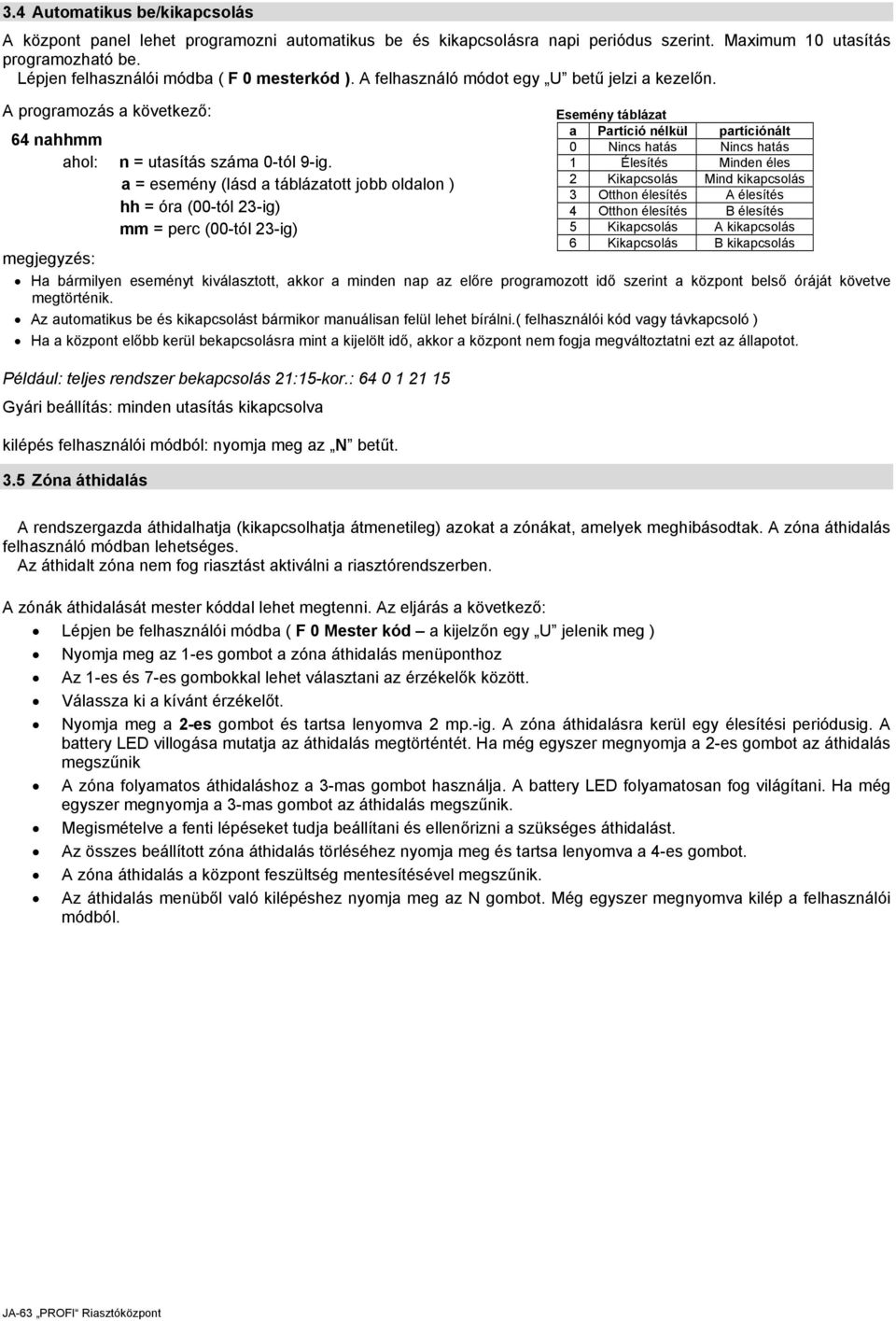 a = esemény (lásd a táblázatott jobb oldalon ) hh = óra (00-tól 23-ig) mm = perc (00-tól 23-ig) Esemény táblázat a Partíció nélkül partíciónált 0 Nincs hatás Nincs hatás 1 Élesítés Minden éles 2