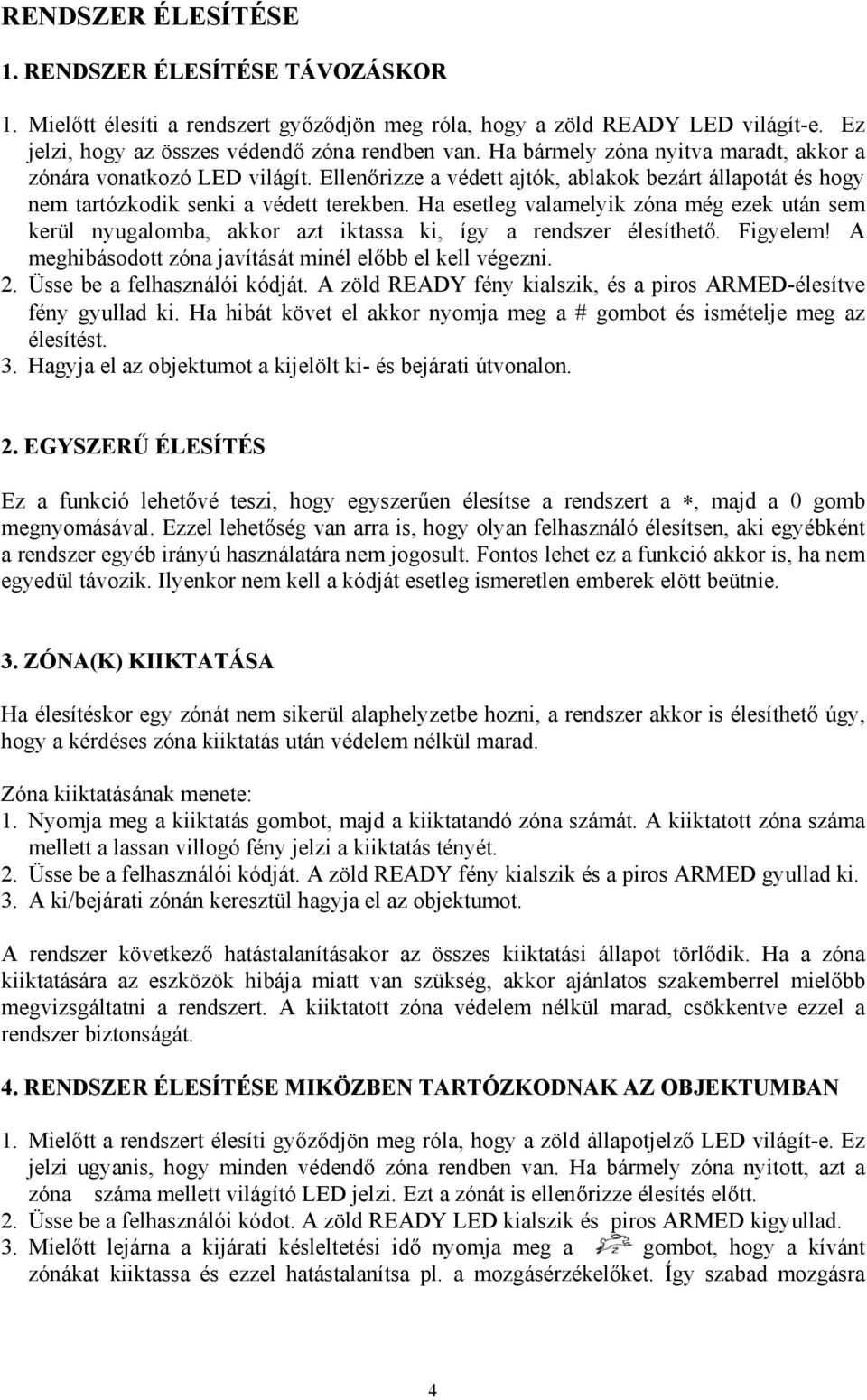 Ha esetleg valamelyik zóna még ezek után sem kerül nyugalomba, akkor azt iktassa ki, így a rendszer élesíthető. Figyelem! A meghibásodott zóna javítását minél előbb el kell végezni. 2.