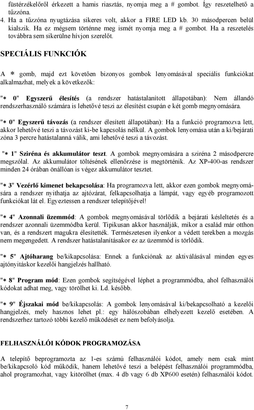 SPECIÁLIS FUNKCIÓK A gomb, majd ezt követően bizonyos gombok lenyomásával speciális funkciókat alkalmazhat, melyek a következők: " 0" Egyszerű élesítés (a rendszer hatástalanított állapotában): Nem