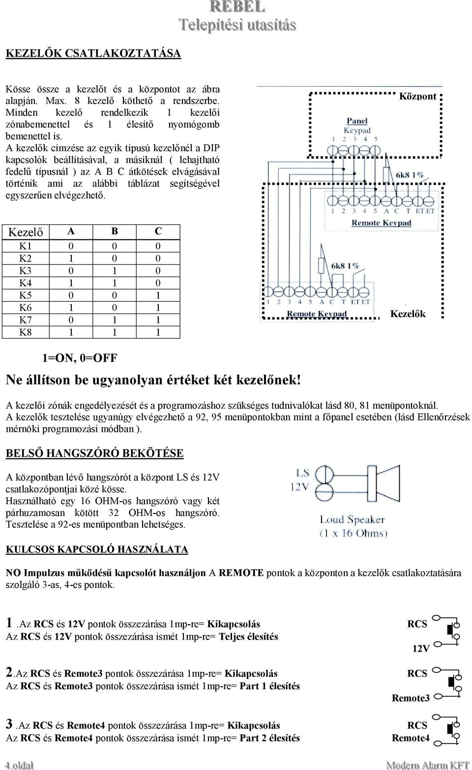 A kezelők címzése az egyik típusú kezelőnél a DIP kapcsolók beállításával, a másiknál ( lehajtható fedelű típusnál ) az A B C átkötések elvágásával történik ami az alábbi táblázat segítségével