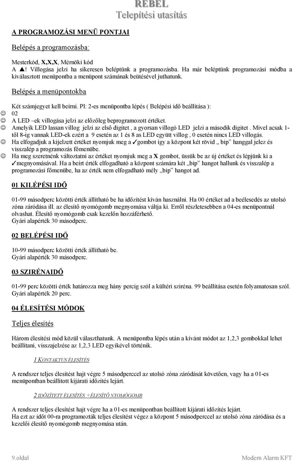 Pl: 2-es menüpontba lépés ( Belépési idő beállítása ): 02 A LED ek villogása jelzi az előzőleg beprogramozott értéket.