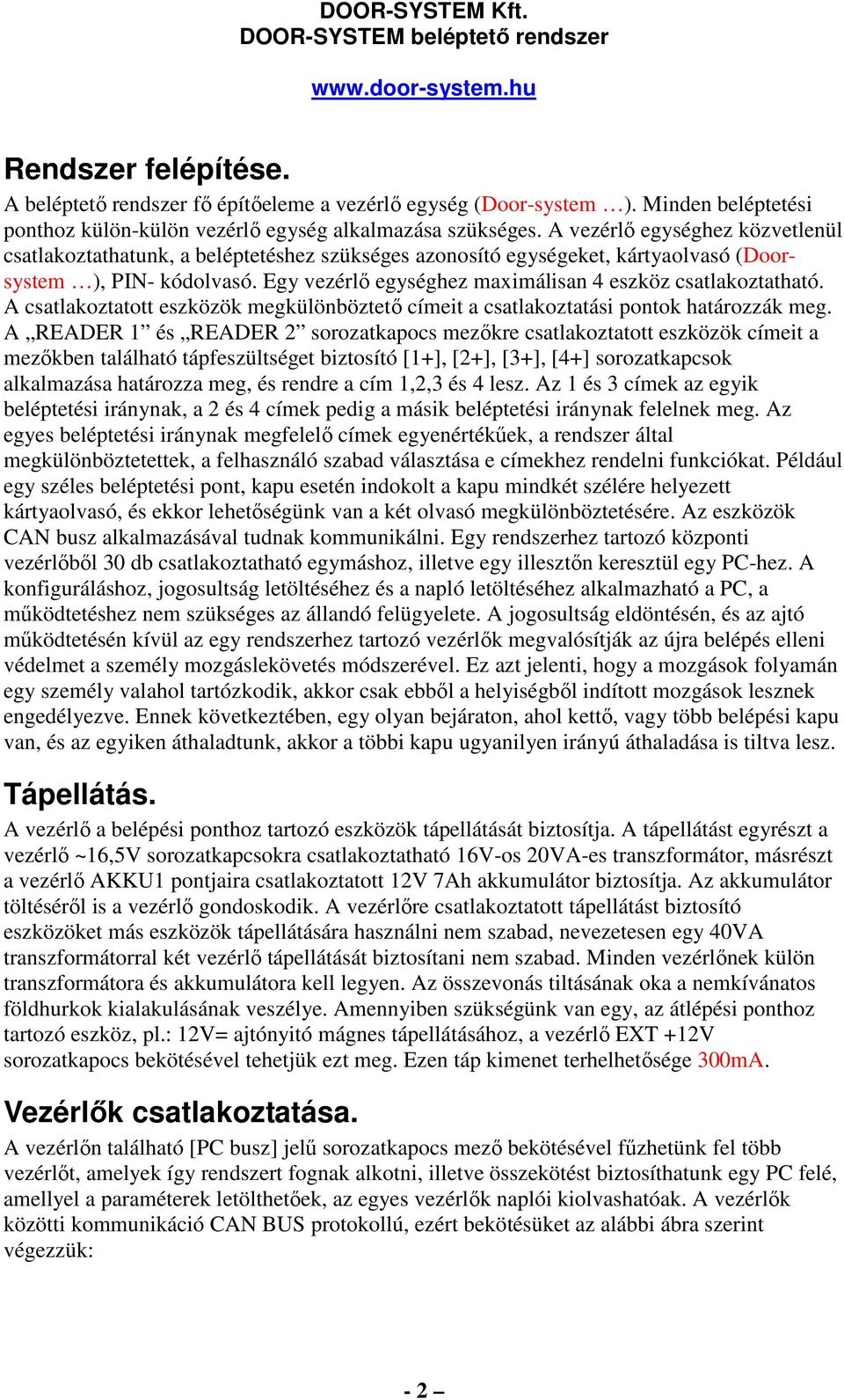 Egy vezérlő egységhez maximálisan 4 eszköz csatlakoztatható. A csatlakoztatott eszközök megkülönböztető címeit a csatlakoztatási pontok határozzák meg.