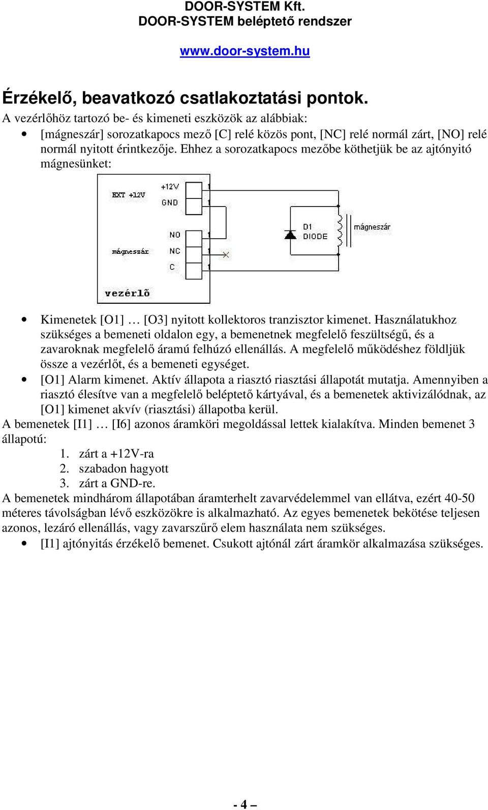 Ehhez a sorozatkapocs mezőbe köthetjük be az ajtónyitó mágnesünket: Kimenetek [O1] [O3] nyitott kollektoros tranzisztor kimenet.