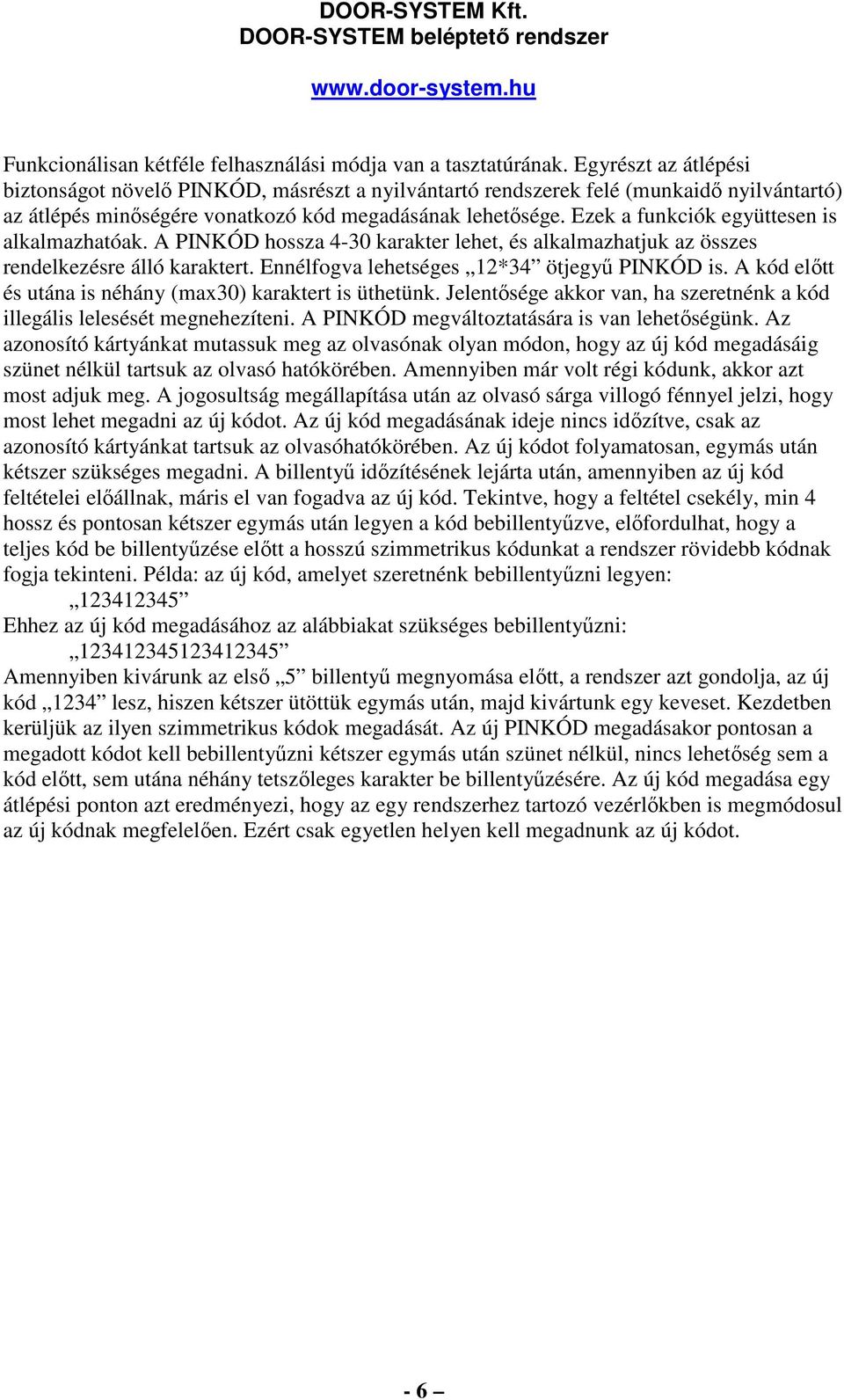 Ezek a funkciók együttesen is alkalmazhatóak. A PINKÓD hossza 4-30 karakter lehet, és alkalmazhatjuk az összes rendelkezésre álló karaktert. Ennélfogva lehetséges 12*34 ötjegyű PINKÓD is.