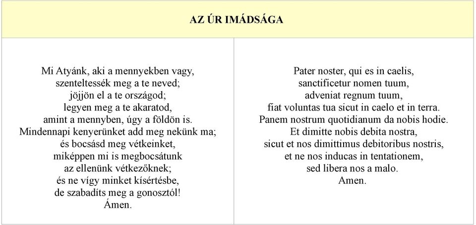 szabadíts meg a gonosztól! Ámen. Pater noster, qui es in caelis, sanctificetur nomen tuum, adveniat regnum tuum, fiat voluntas tua sicut in caelo et in terra.