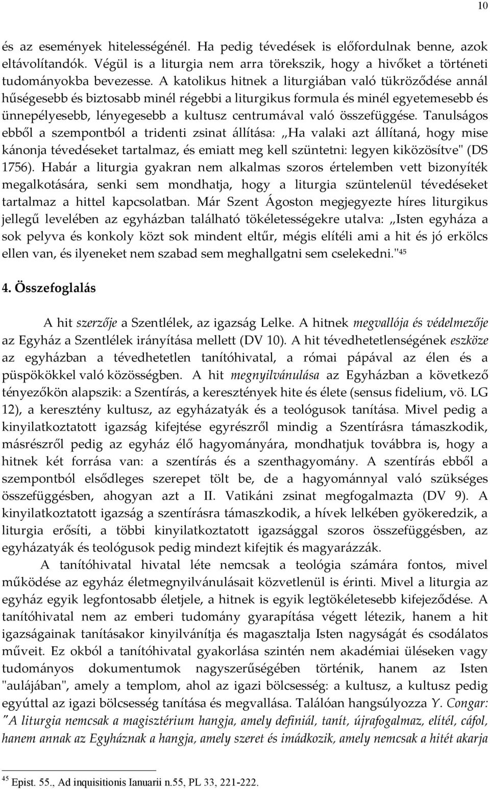 összefüggése. Tanulságos ebből a szempontból a tridenti zsinat állítása: Ha valaki azt állítaná, hogy mise kánonja tévedéseket tartalmaz, és emiatt meg kell szüntetni: legyen kiközösítve" (DS 1756).