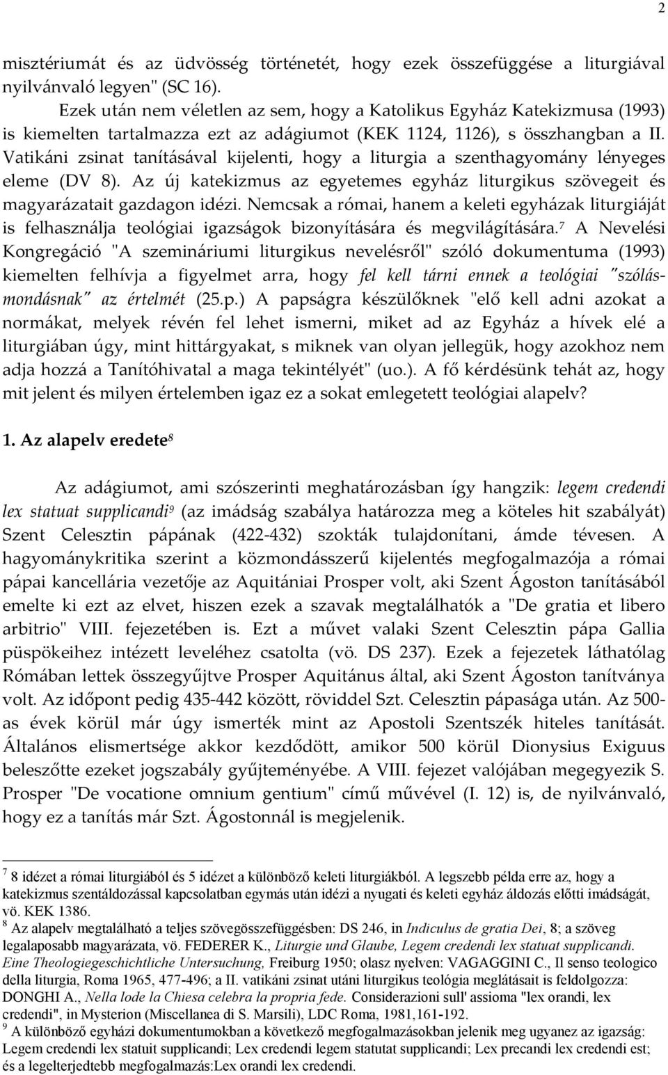 Vatikáni zsinat tanításával kijelenti, hogy a liturgia a szenthagyomány lényeges eleme (DV 8). Az új katekizmus az egyetemes egyház liturgikus szövegeit és magyarázatait gazdagon idézi.