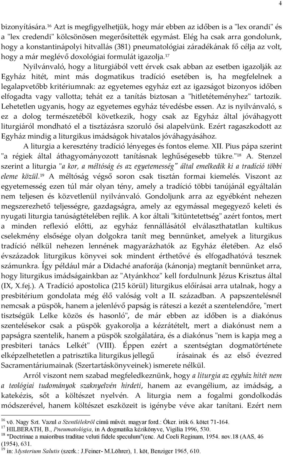 17 Nyilvánvaló, hogy a liturgiából vett érvek csak abban az esetben igazolják az Egyház hitét, mint más dogmatikus tradíció esetében is, ha megfelelnek a legalapvetőbb kritériumnak: az egyetemes