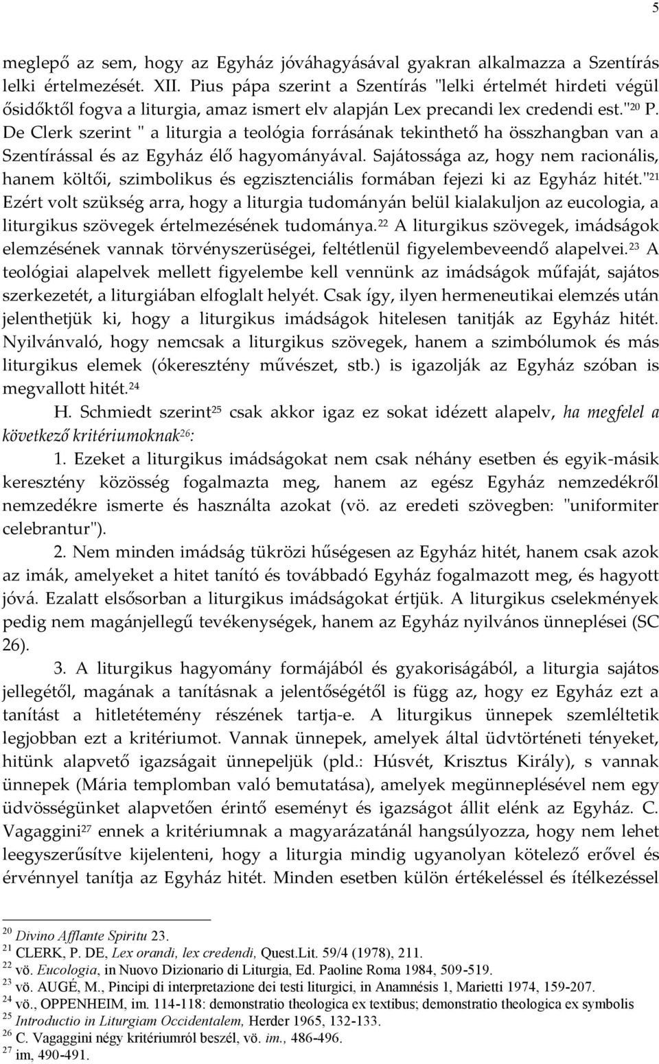 De Clerk szerint " a liturgia a teológia forrásának tekinthető ha összhangban van a Szentírással és az Egyház élő hagyományával.