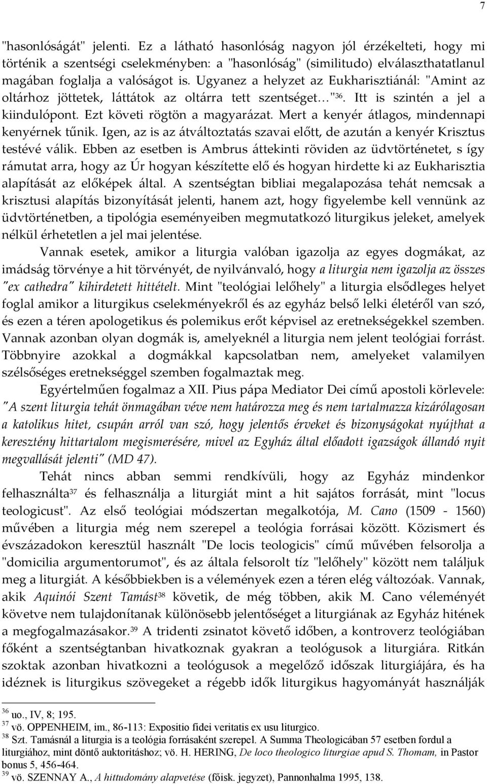 Mert a kenyér átlagos, mindennapi kenyérnek tűnik. Igen, az is az átváltoztatás szavai előtt, de azután a kenyér Krisztus testévé válik.