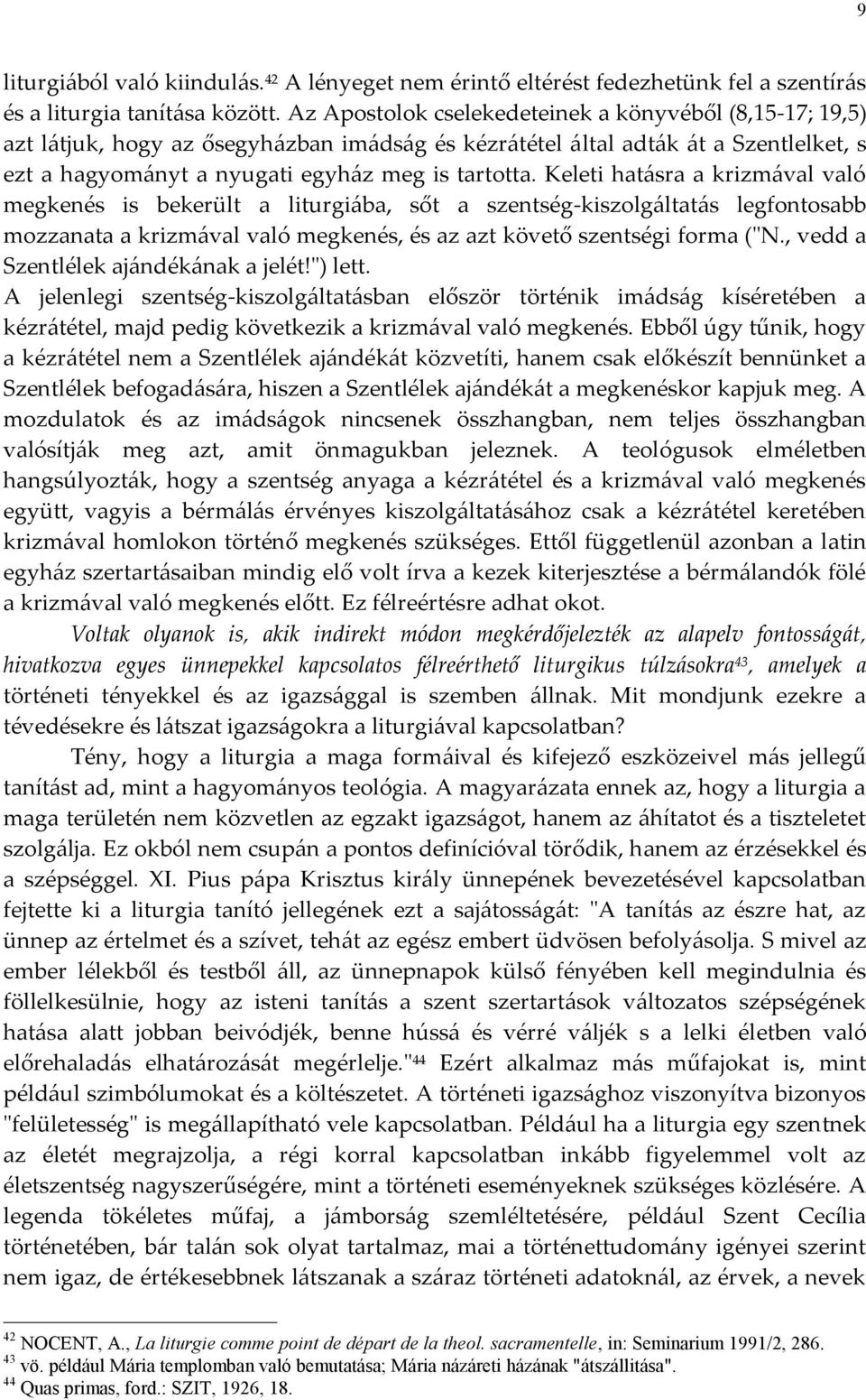 Keleti hatásra a krizmával való megkenés is bekerült a liturgiába, sőt a szentség-kiszolgáltatás legfontosabb mozzanata a krizmával való megkenés, és az azt követő szentségi forma ("N.