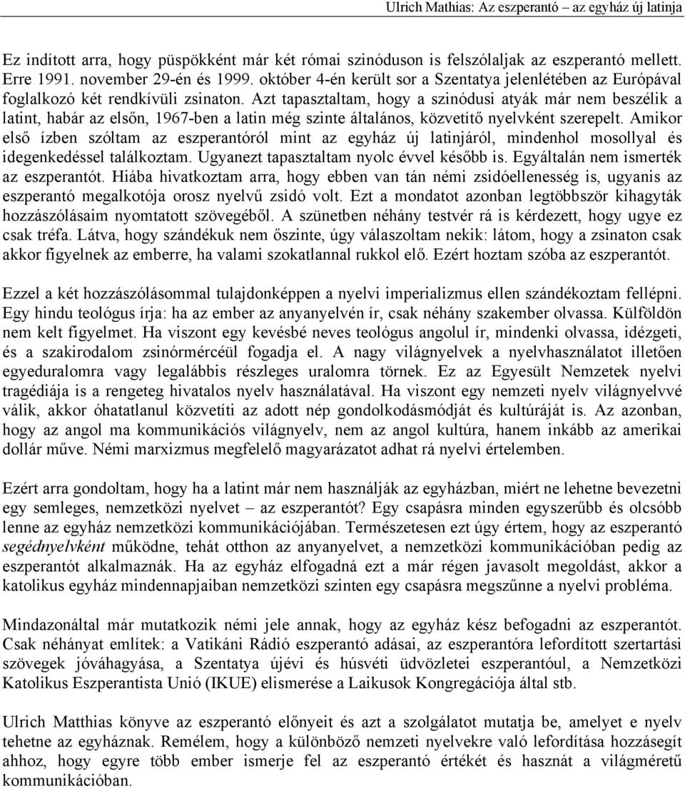 Azt tapasztaltam, hogy a szinódusi atyák már nem beszélik a latint, habár az elsőn, 1967-ben a latin még szinte általános, közvetítő nyelvként szerepelt.