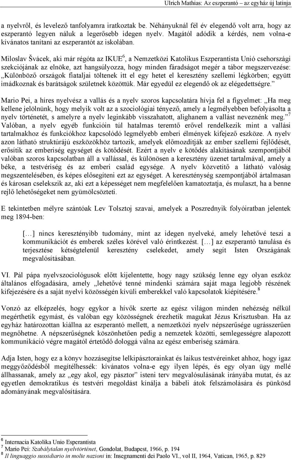 Miloslav Švácek, aki már régóta az IKUE 6, a Nemzetközi Katolikus Eszperantista Unió csehországi szekciójának az elnöke, azt hangsúlyozza, hogy minden fáradságot megér a tábor megszervezése: