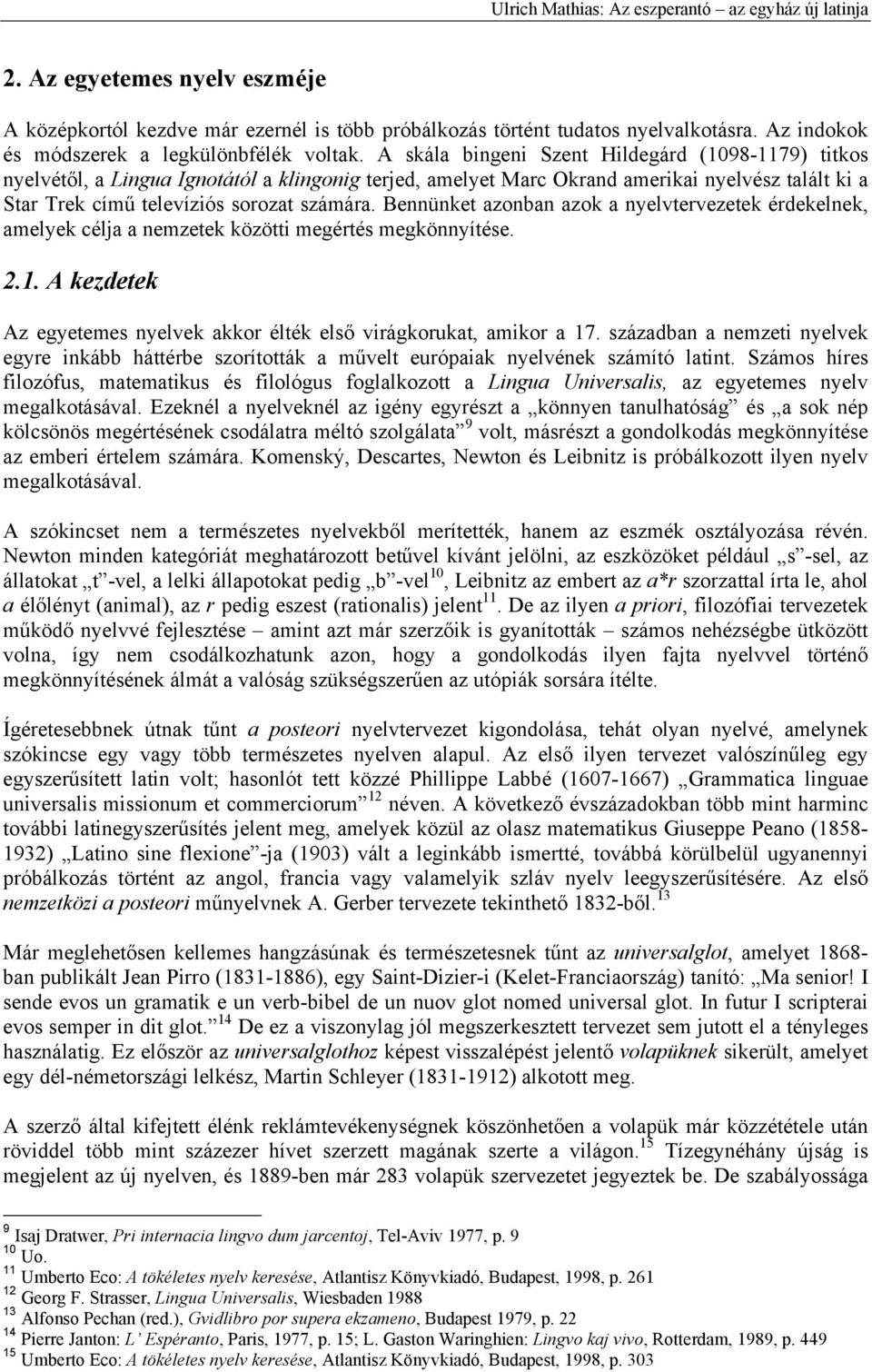 Bennünket azonban azok a nyelvtervezetek érdekelnek, amelyek célja a nemzetek közötti megértés megkönnyítése. 2.1. A kezdetek Az egyetemes nyelvek akkor élték első virágkorukat, amikor a 17.