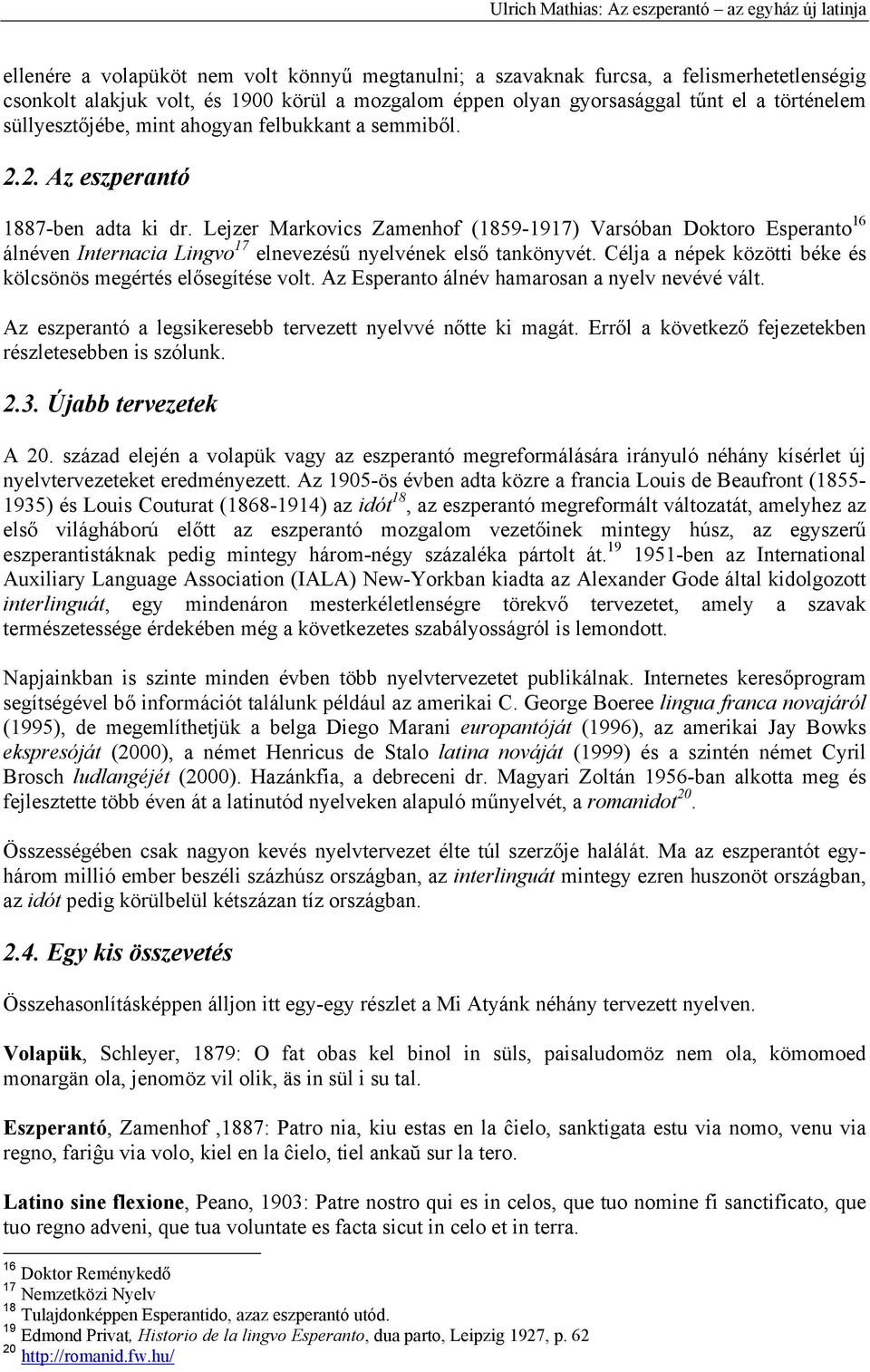 Lejzer Markovics Zamenhof (1859-1917) Varsóban Doktoro Esperanto 16 álnéven Internacia Lingvo 17 elnevezésű nyelvének első tankönyvét.