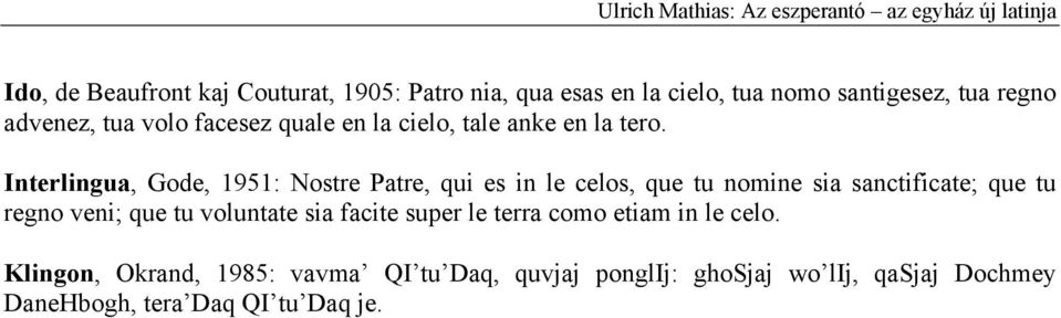 Interlingua, Gode, 1951: Nostre Patre, qui es in le celos, que tu nomine sia sanctificate; que tu regno veni; que tu