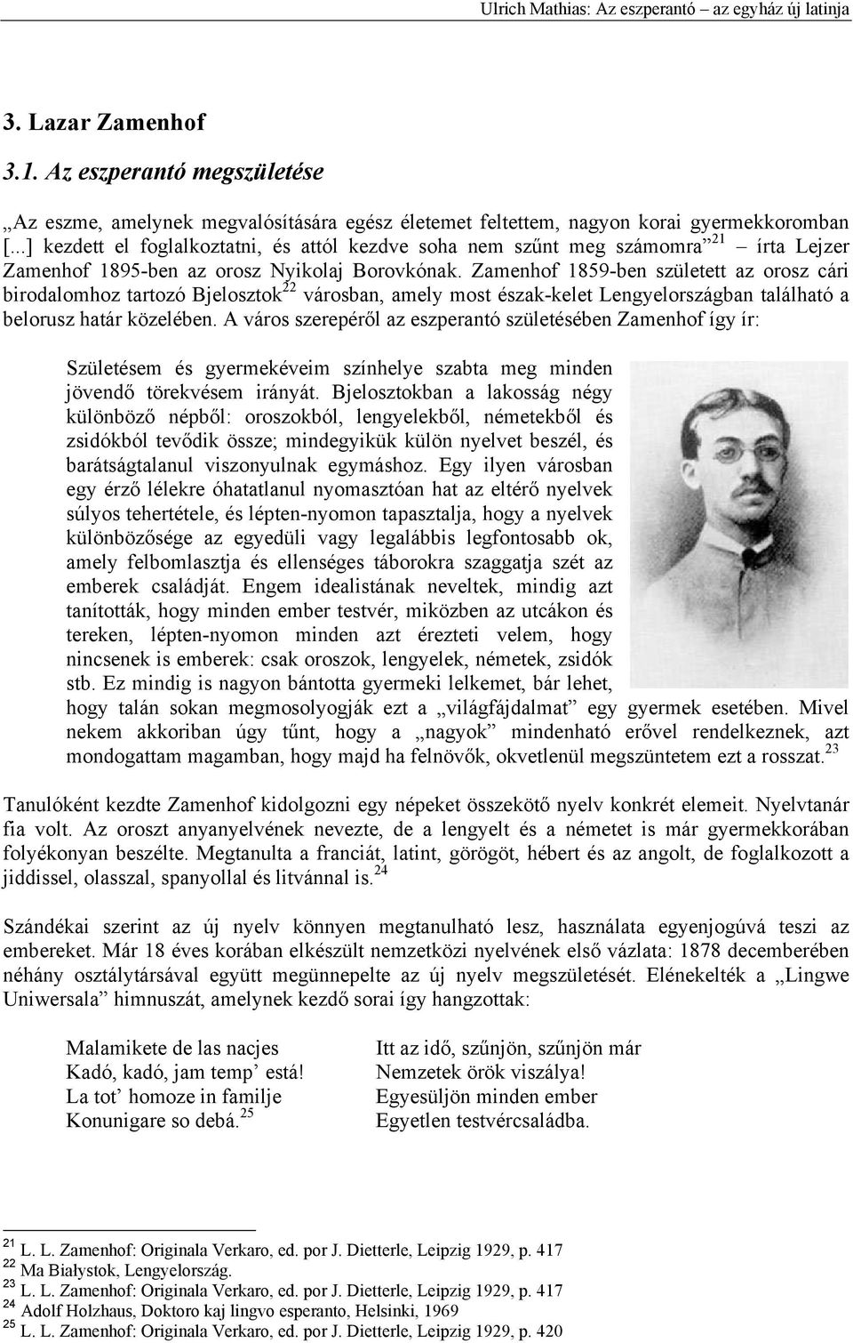 Zamenhof 1859-ben született az orosz cári birodalomhoz tartozó Bjelosztok 22 városban, amely most észak-kelet Lengyelországban található a belorusz határ közelében.