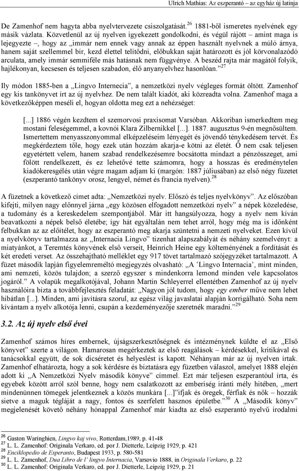 kezd élettel telítődni, előbukkan saját határozott és jól körvonalazódó arculata, amely immár semmiféle más hatásnak nem függvénye.