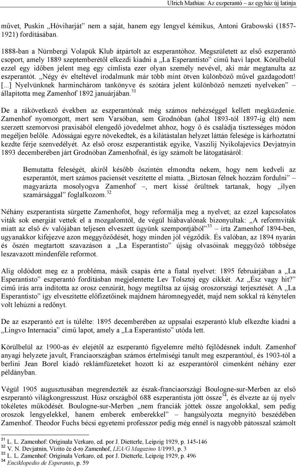 Körülbelül ezzel egy időben jelent meg egy címlista ezer olyan személy nevével, aki már megtanulta az eszperantót. Négy év elteltével irodalmunk már több mint ötven különböző művel gazdagodott! [.