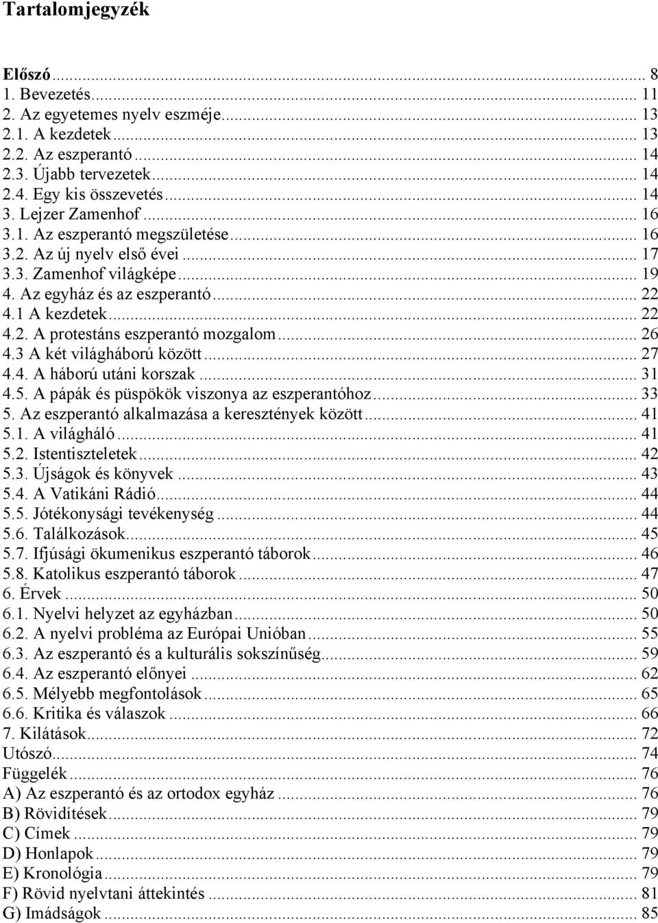 .. 26 4.3 A két világháború között... 27 4.4. A háború utáni korszak... 31 4.5. A pápák és püspökök viszonya az eszperantóhoz... 33 5. Az eszperantó alkalmazása a keresztények között... 41 5.1. A világháló.