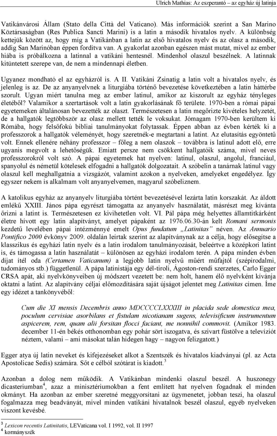 A gyakorlat azonban egészen mást mutat, mivel az ember hiába is próbálkozna a latinnal a vatikáni hentesnél. Mindenhol olaszul beszélnek.