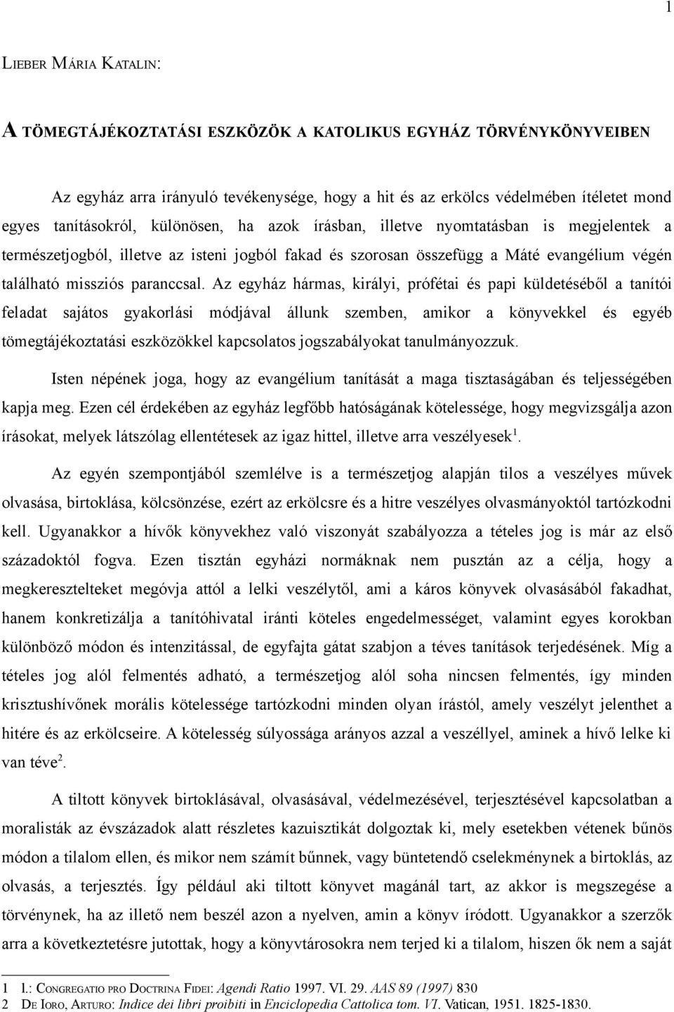 Az egyház hármas, királyi, prófétai és papi küldetéséből a tanítói feladat sajátos gyakorlási módjával állunk szemben, amikor a könyvekkel és egyéb tömegtájékoztatási eszközökkel kapcsolatos