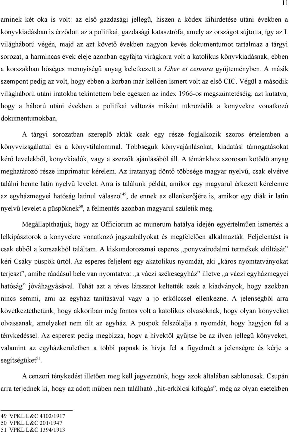 korszakban bőséges mennyiségű anyag keletkezett a Liber et censura gyűjteményben. A másik szempont pedig az volt, hogy ebben a korban már kellően ismert volt az első CIC.