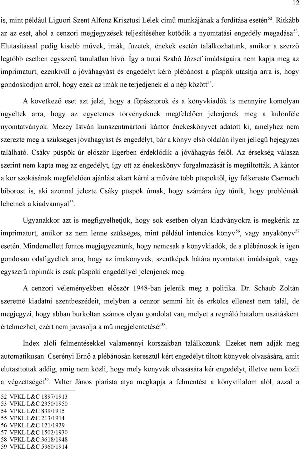 Így a turai Szabó József imádságaira nem kapja meg az imprimaturt, ezenkívül a jóváhagyást és engedélyt kérő plébánost a püspök utasítja arra is, hogy gondoskodjon arról, hogy ezek az imák ne