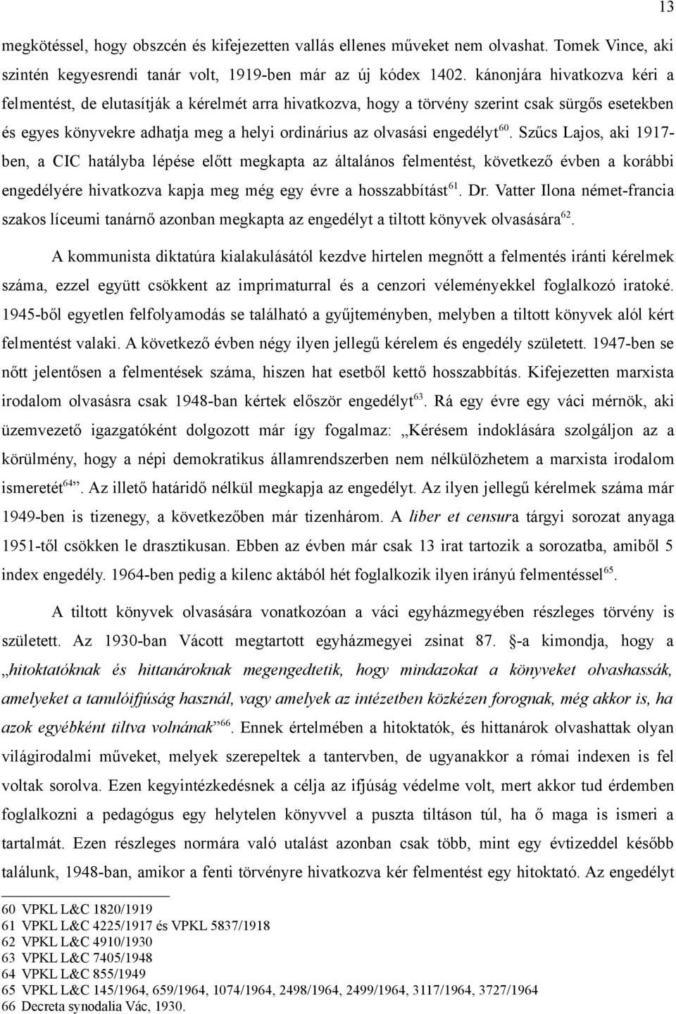 60. Szűcs Lajos, aki 1917- ben, a CIC hatályba lépése előtt megkapta az általános felmentést, következő évben a korábbi engedélyére hivatkozva kapja meg még egy évre a hosszabbítást 61. Dr.