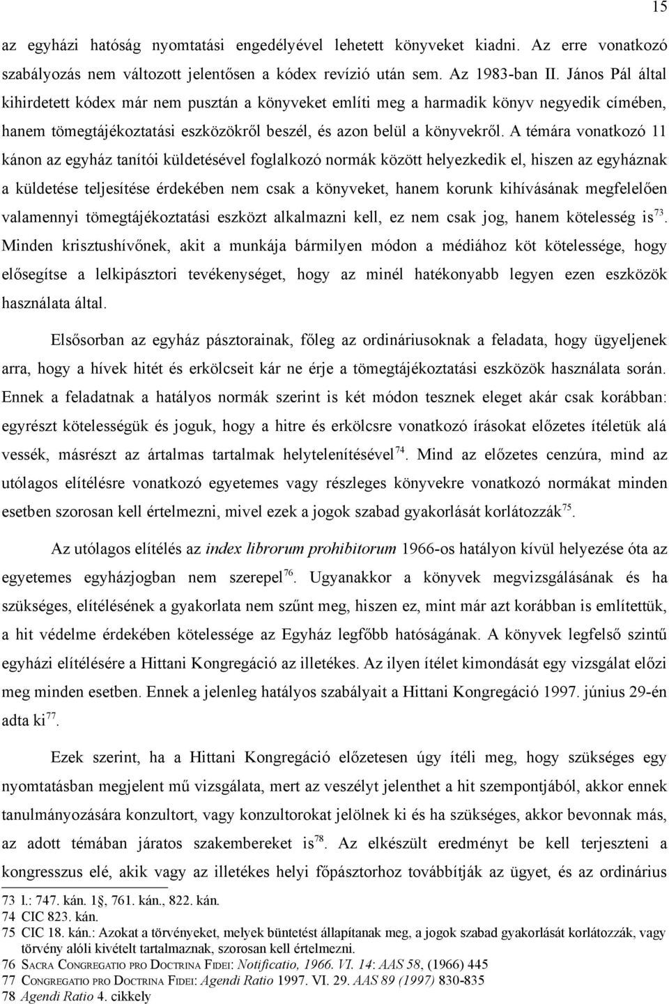 A témára vonatkozó 11 kánon az egyház tanítói küldetésével foglalkozó normák között helyezkedik el, hiszen az egyháznak a küldetése teljesítése érdekében nem csak a könyveket, hanem korunk