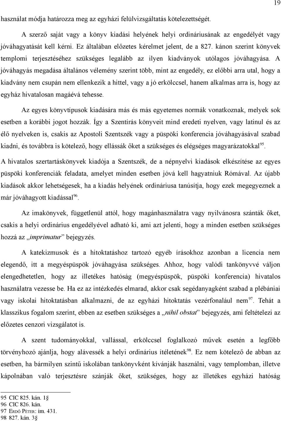 A jóváhagyás megadása általános vélemény szerint több, mint az engedély, ez előbbi arra utal, hogy a kiadvány nem csupán nem ellenkezik a hittel, vagy a jó erkölccsel, hanem alkalmas arra is, hogy az