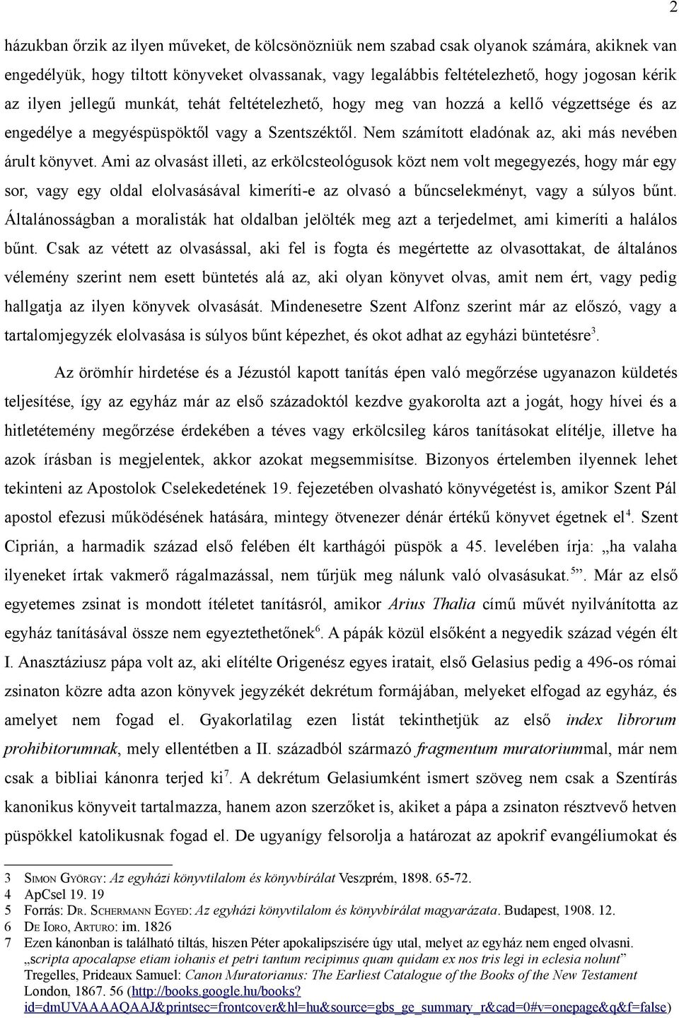 Ami az olvasást illeti, az erkölcsteológusok közt nem volt megegyezés, hogy már egy sor, vagy egy oldal elolvasásával kimeríti-e az olvasó a bűncselekményt, vagy a súlyos bűnt.