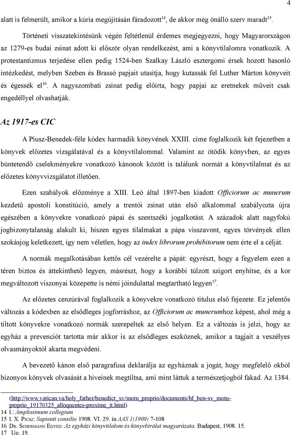 A protestantizmus terjedése ellen pedig 1524-ben Szalkay László esztergomi érsek hozott hasonló intézkedést, melyben Szeben és Brassó papjait utasítja, hogy kutassák fel Luther Márton könyveit és