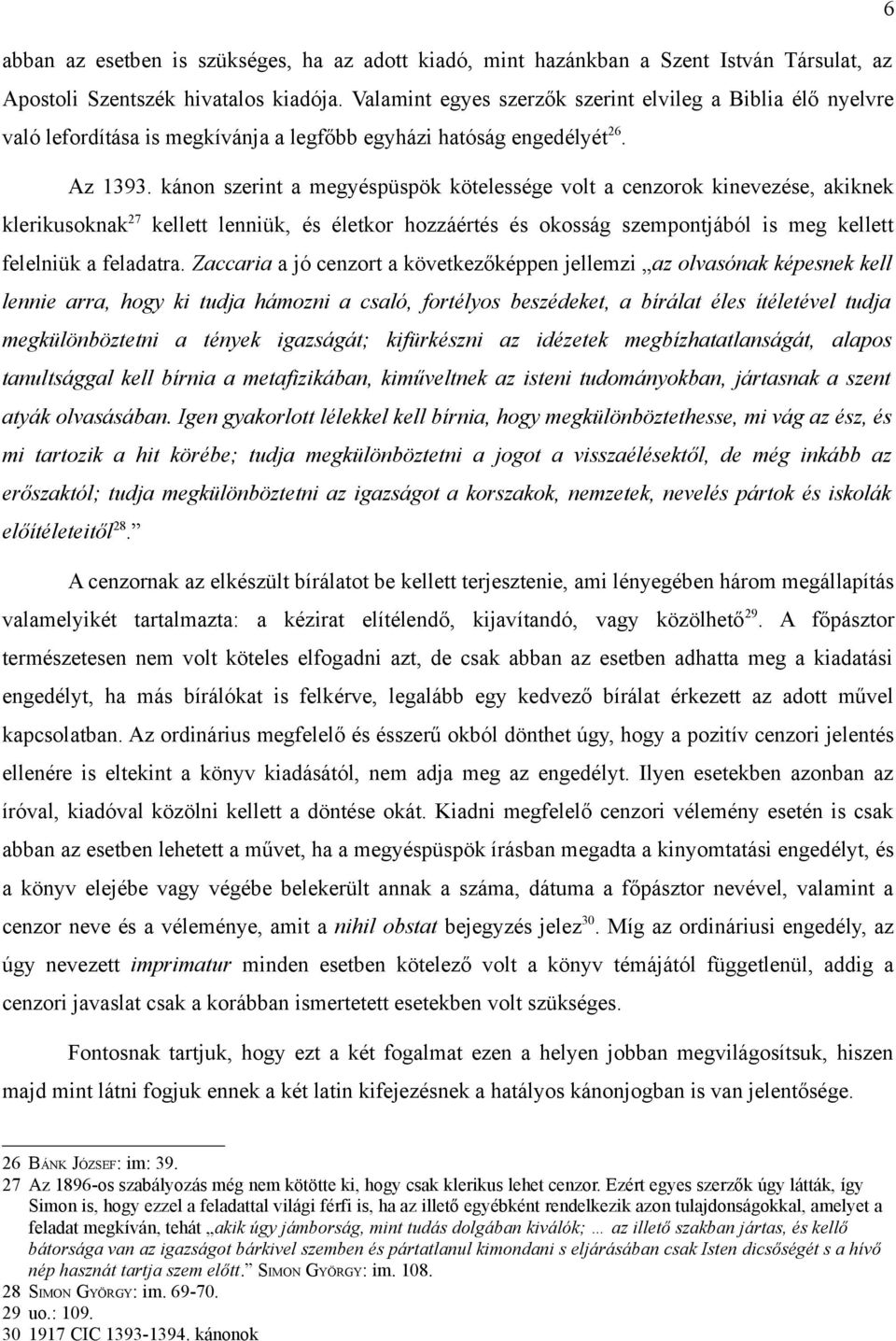 kánon szerint a megyéspüspök kötelessége volt a cenzorok kinevezése, akiknek klerikusoknak 27 kellett lenniük, és életkor hozzáértés és okosság szempontjából is meg kellett felelniük a feladatra.