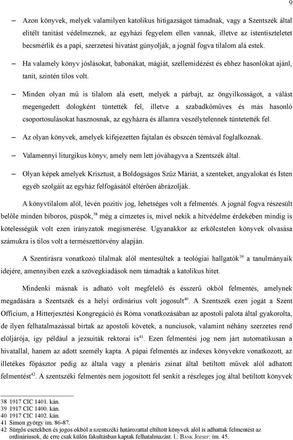 Minden olyan mű is tilalom alá esett, melyek a párbajt, az öngyilkosságot, a válást megengedett dologként tüntették fel, illetve a szabadkőműves és más hasonló csoportosulásokat hasznosnak, az